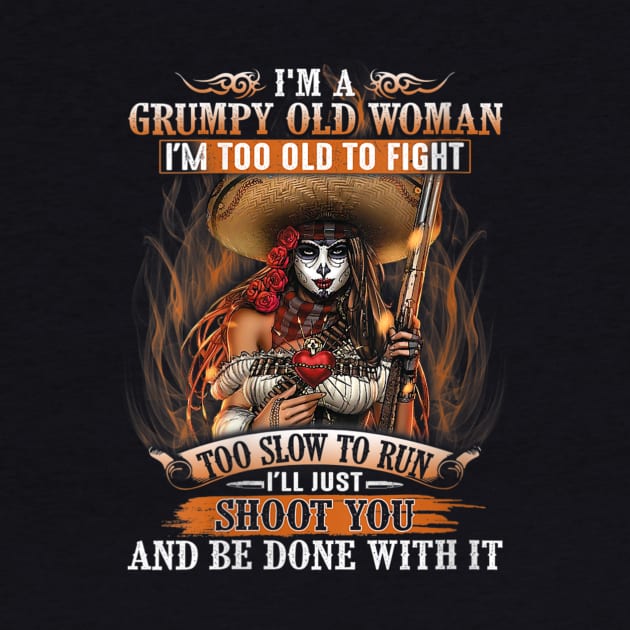 I'm A Grumpy Old Woman I'm Too Old To Fight Too Slow To Run Shirt by Alana Clothing